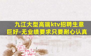 九江大型高端ktv招聘生意巨好-无业绩要求只要耐心认真